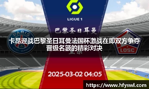 卡昂迎战巴黎圣日耳曼法国杯激战在即双方争夺晋级名额的精彩对决